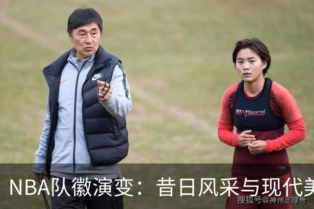 NBA队徽演变：昔日风采与现代美学的碰撞
